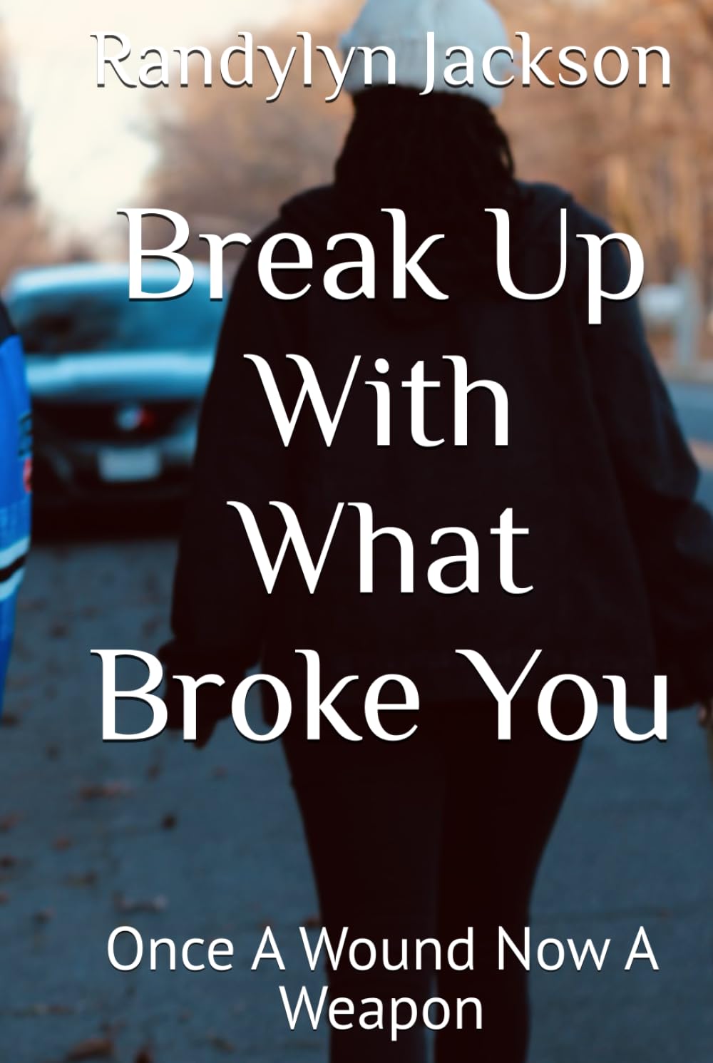 Break Up With What Broke You: Once A Wound Now A Weapon