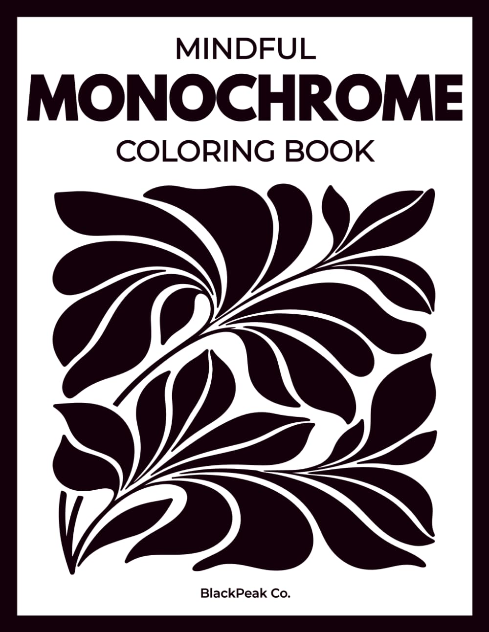 MINDFUL MONOCHROME: A Coloring Book of Relaxing One-Color Designs for Adults, Kids, and All Ages!