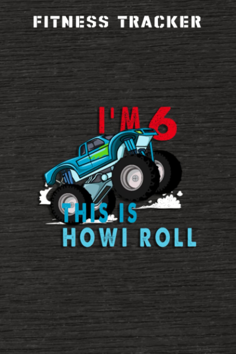Fitness Tracker :6th Birthday Boy Monster Truck 6 Years Old Gift: Health and Fitness Journal to Track Meals, Workouts and Weight Loss for Men and ... Reports & Mindfulness Prompts,Birthday Gifts