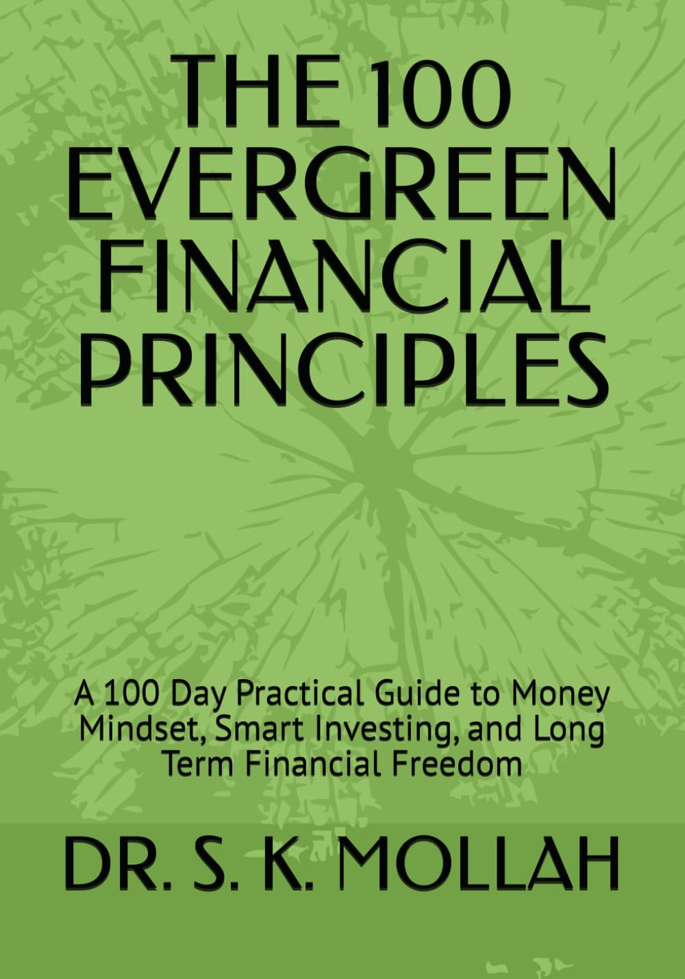 THE 100 EVERGREEN FINANCIAL PRINCIPLES: A 100 Day Practical Guide to Money Mindset, Smart Investing, and Long Term Financial Freedom (Business and Money Management)