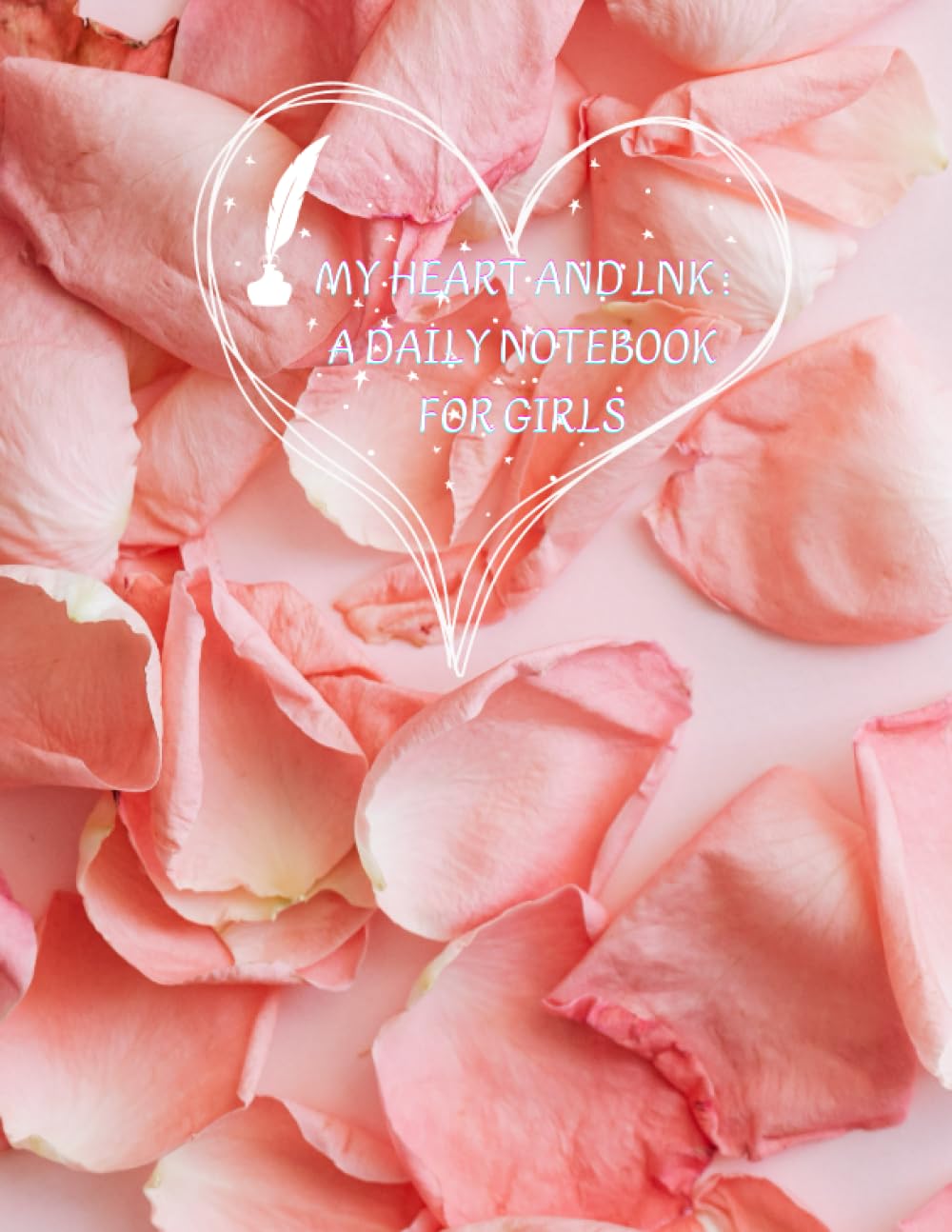 My heart and lnk : A Daily Notebook for Girls: Notebook for girl: Gift of life, A special daily notebook for girls, a fantastic gift priced under $5, ... and emotions, size 8.5* 11 inchs, 110 pages