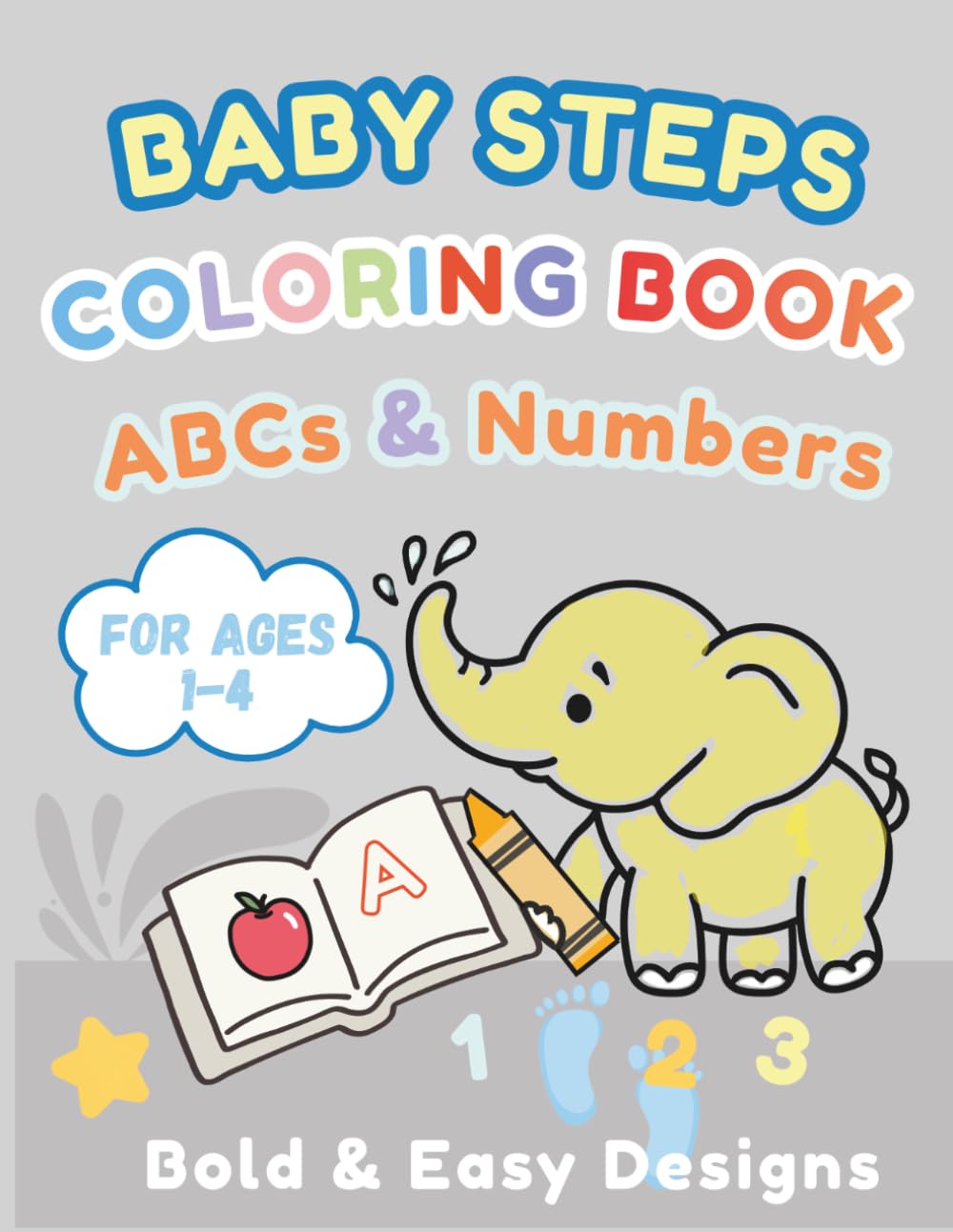 Baby Steps Coloring Book: ABCs & Numbers: A Fun and Simple Activity Book for Toddlers and Preschoolers – The Perfect Baby’s First Coloring Book