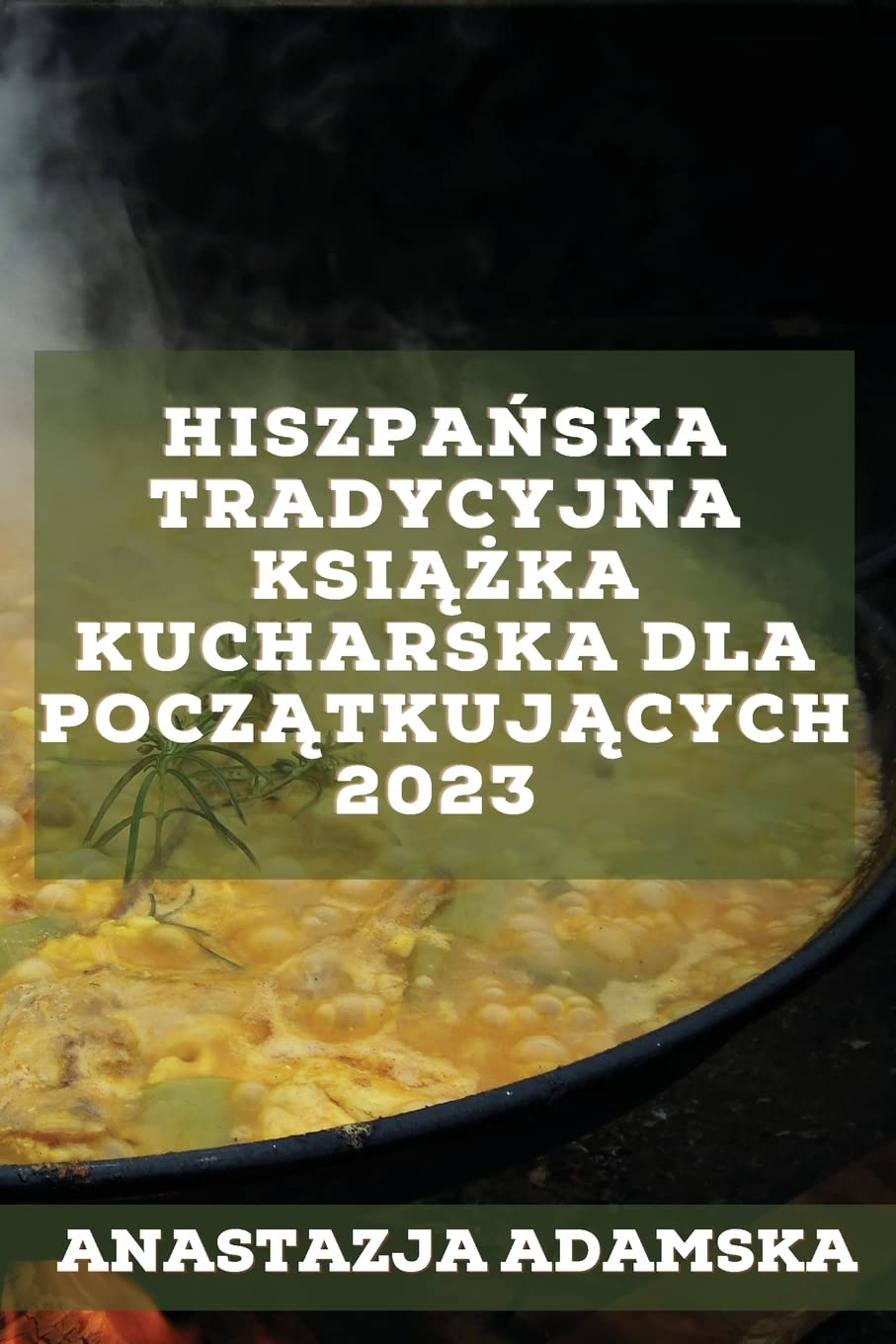 Hiszpańska tradycyjna książka kucharska dla początkujących 2023: Pyszne przepisy, które zadowolą Twoją rodzinę!: Pyszne przepisy, które zadowolą Twoją rodzinę!
