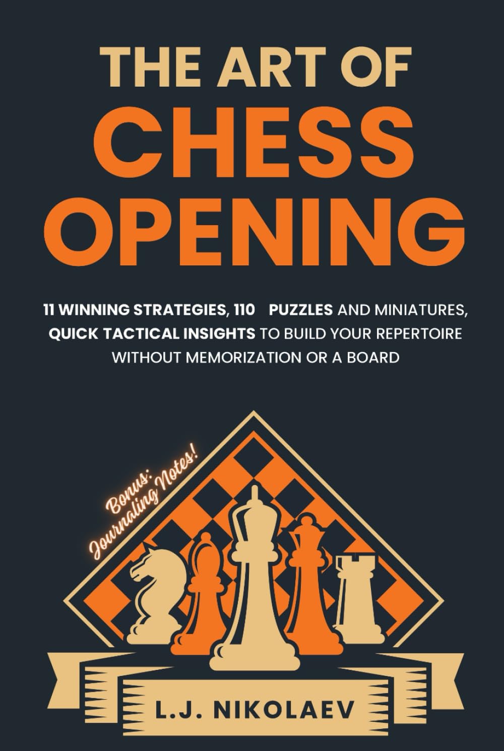 The Art of Chess Opening: 11 Winning Strategies, 110 Puzzles and Miniatures, Quick Tactical Insights, To Build Your Repertoire Without Memorization or a Board