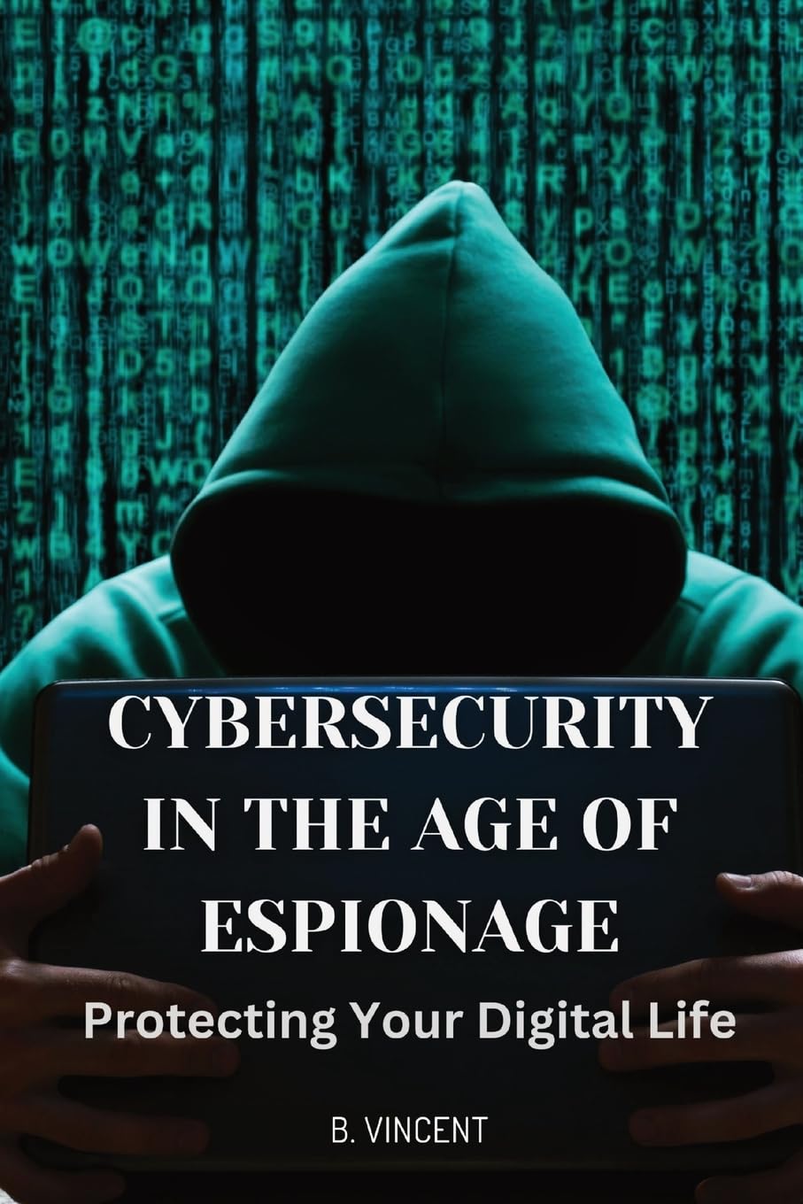 Cybersecurity in the Age of Espionage: Protecting Your Digital Life