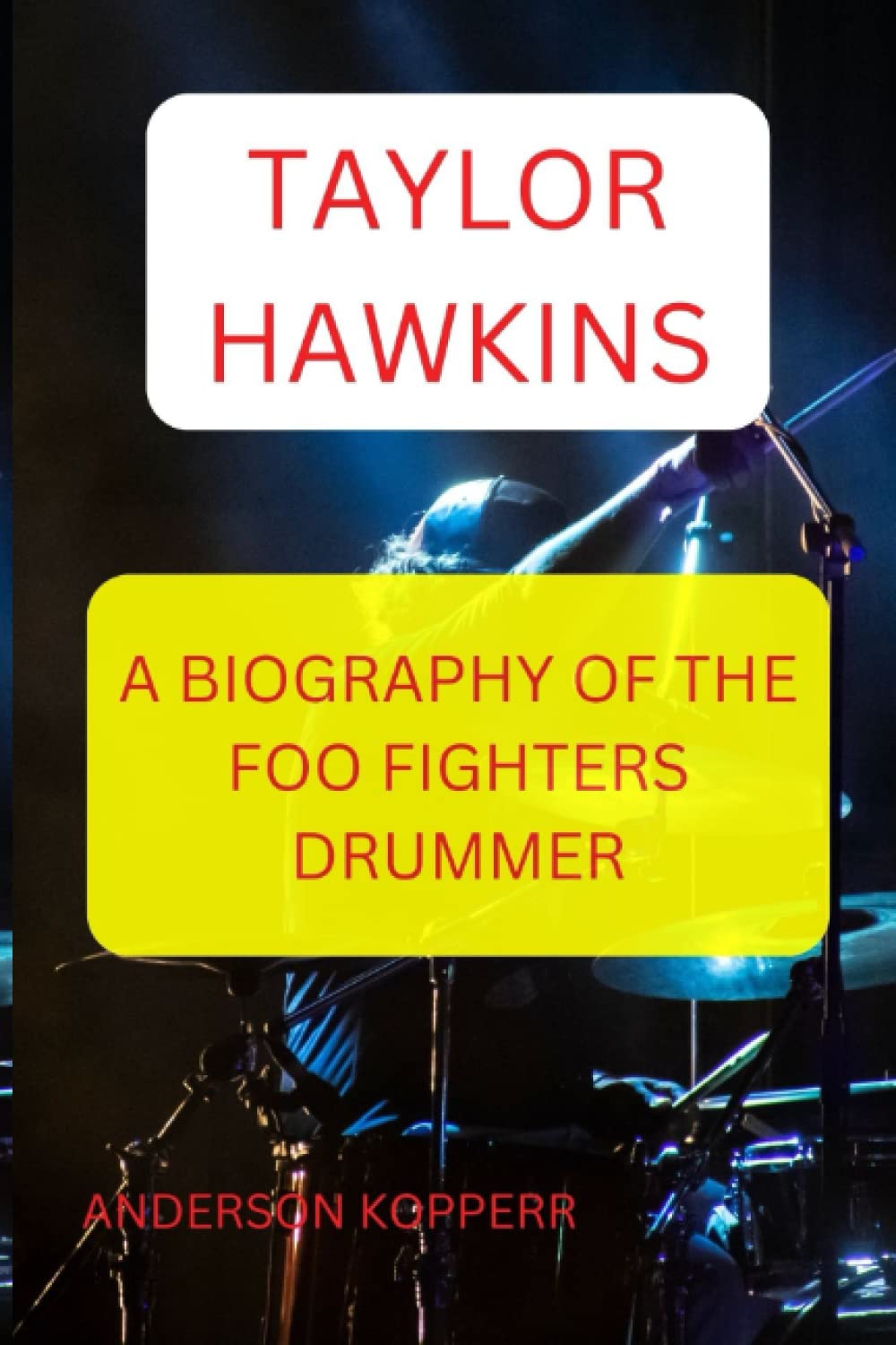TAYLOR HAWKINS: A BIOGRAPHY OF THE FOO FIGHTERS DRUMMER