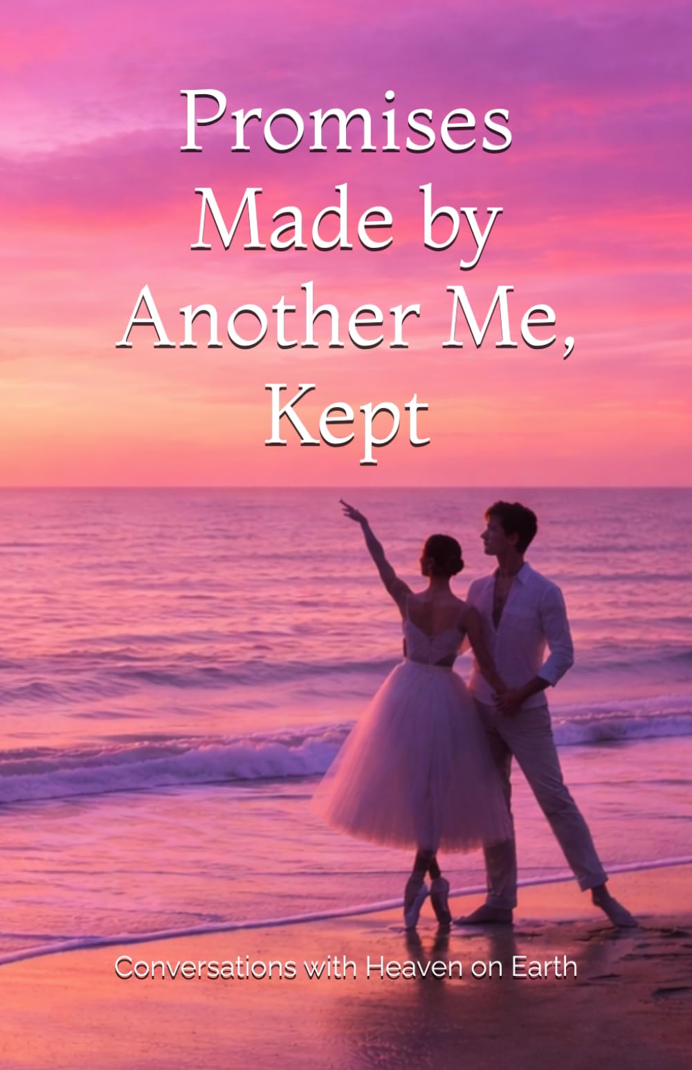 Promises Made by Another Me, Kept (Conversations with Heaven on Earth)