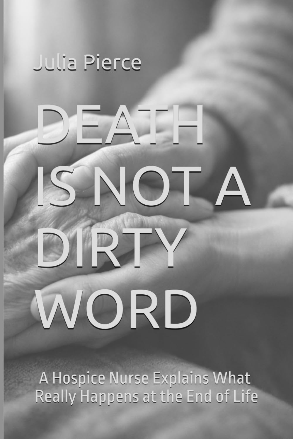DEATH IS NOT A DIRTY WORD: A Hospice Nurse Explains What Really Happens at the End of Life