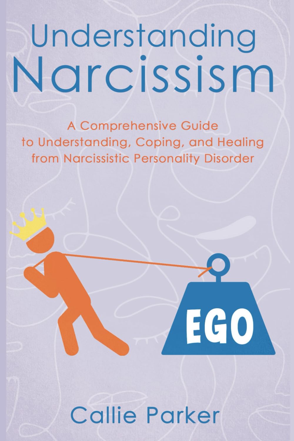Understanding Narcissism: A Comprehensive Guide to Understanding, Coping, and Healing from Narcissistic Personality Disorder (Is It Narcissism, Borderline, or Bipolar?)