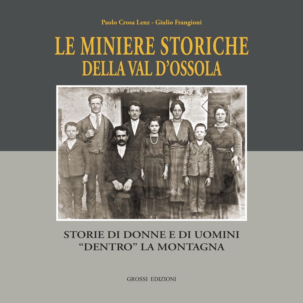 Le miniere storiche della Val d'Ossola. Storie di donne e di uomini dentro la montagna. Ediz. illustrata