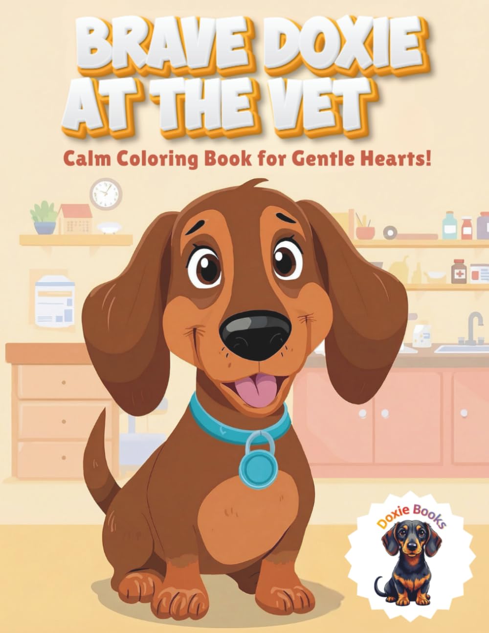 Brave Doxie At The Vet: Calm Coloring Book for Gentle Hearts (Doxie Books)