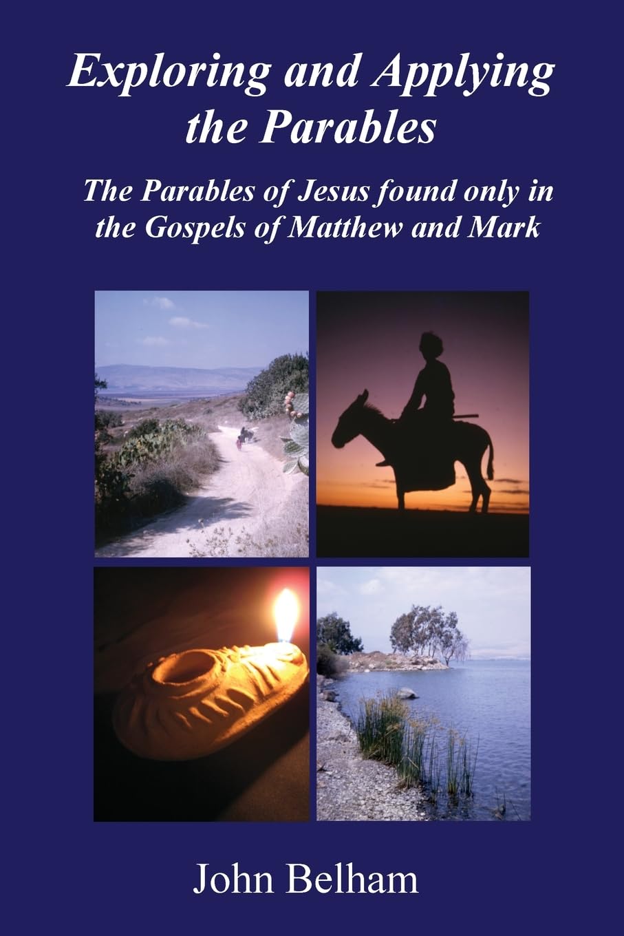 Exploring and Applying the Parables: The Parables of Jesus found only in the Gospels of Matthew and Mark