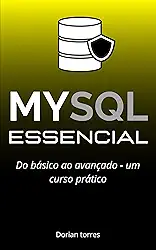 MySQL Essencial: Do básico ao avançado - um curso prático (Aprendendo Programação e Desenvolvimento Web com Javascript, C# e Bancos de Dados)