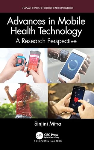 Advances in Mobile Health Technology: A Research Perspective (Chapman &amp; Hall/CRC Healthcare Informatics Series)