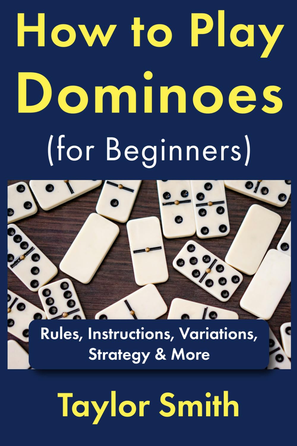 How to Play Dominoes (for Beginners): Rules, Instructions, Variations, Strategy & More (Learn How to Play Dominoes)