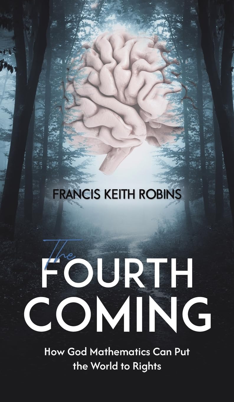 The Fourth Coming: How God Mathematics Can Put the World to Rights