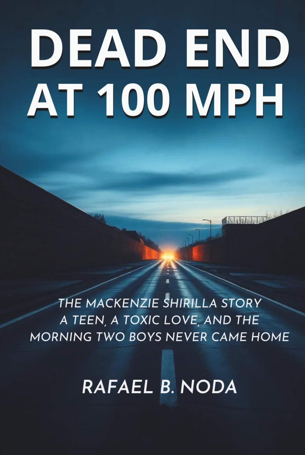 DEAD END AT 100 MPH: The Mackenzie Shirilla Story A Teen, a Toxic Love, and the Morning Two Boys Never Came Home