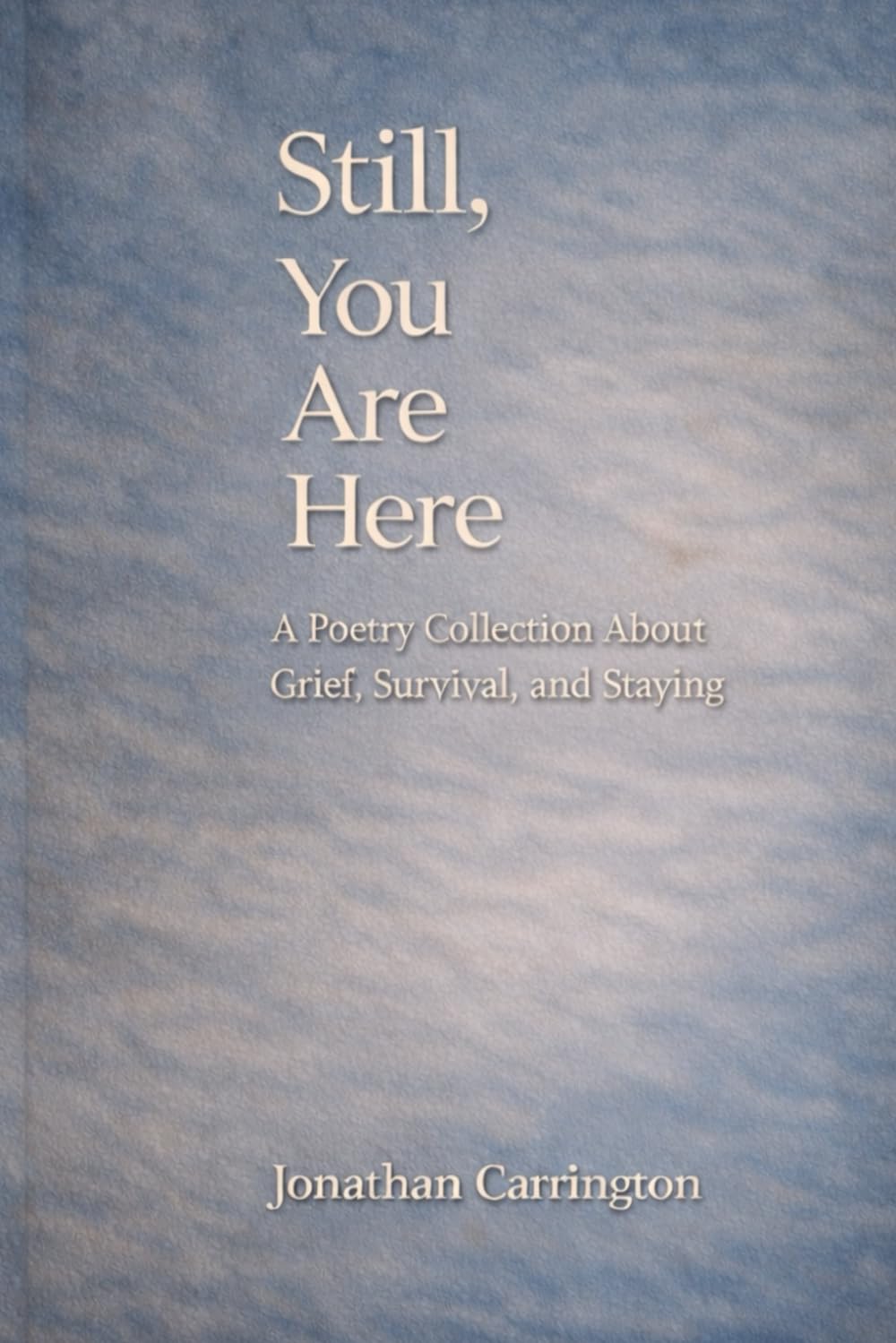 Still, You Are Here: A Poetry Collection About Grief, Survival, and Staying