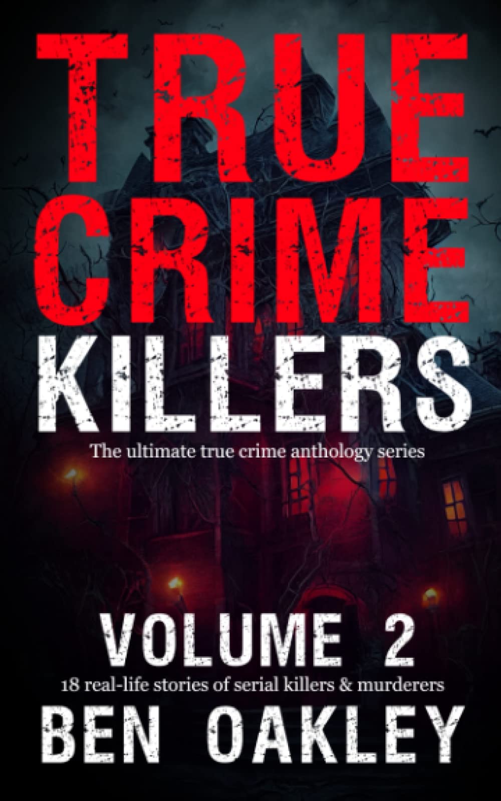True Crime Killers Volume 2: 18 real-life stories of serial killers and murderers with solved and unsolved killings from the USA, UK, Europe, and beyond.