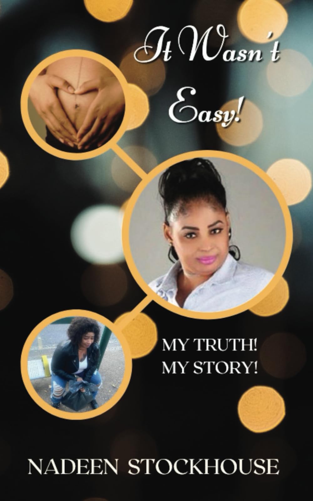 It Wasn't Easy: My Truth! My Story!
