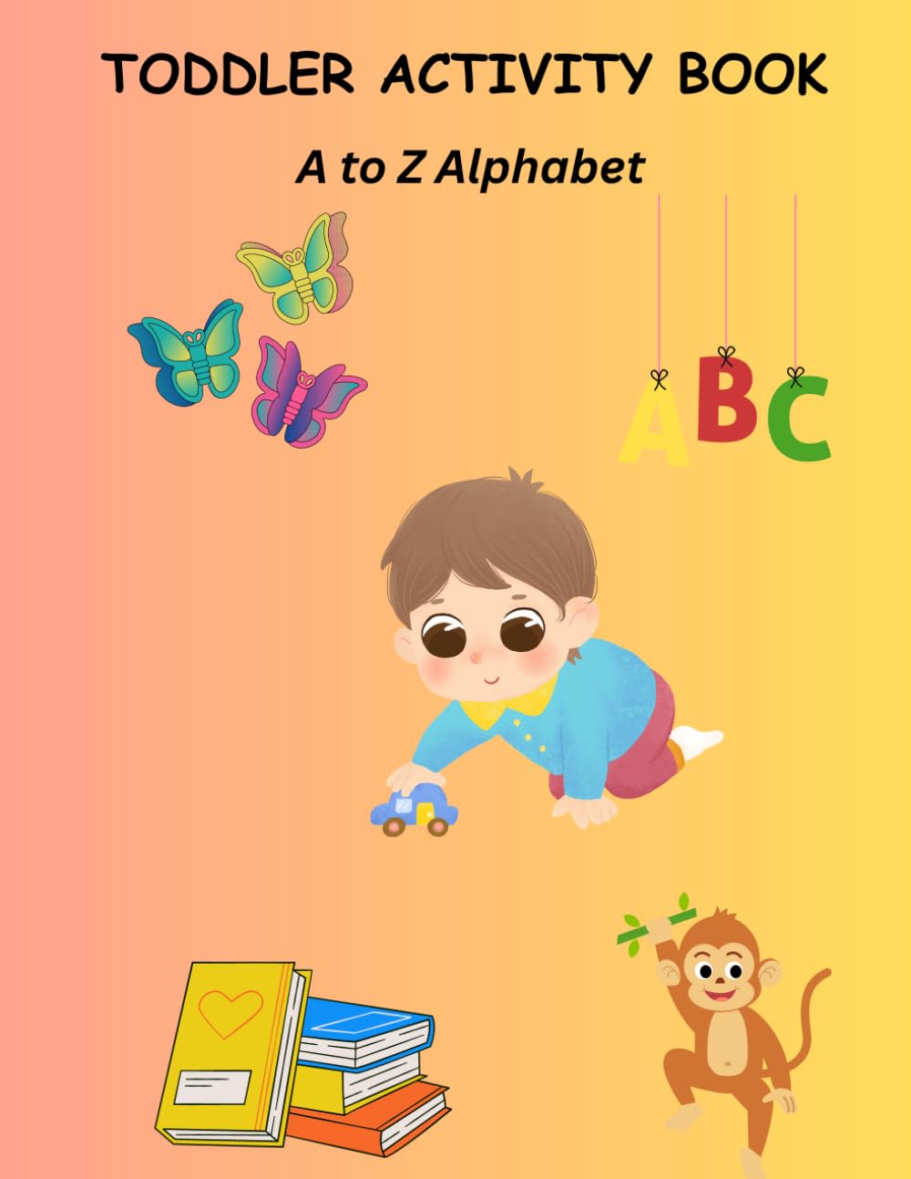 TODDLER ACTIVITY BOOK: A to Z Alphabet: Fun Learning & Coloring Pages for Kids