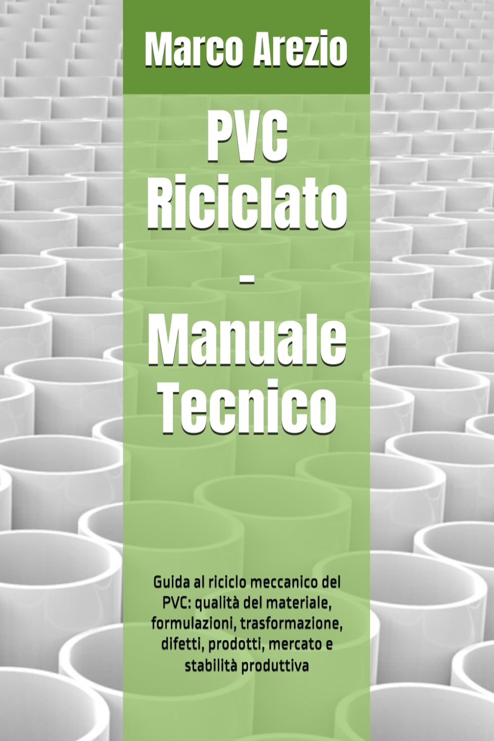 PVC Riciclato – Manuale Tecnico: Guida al riciclo meccanico del PVC: qualità del materiale, formulazioni, trasformazione, difetti, prodotti, mercato e stabilità produttiva