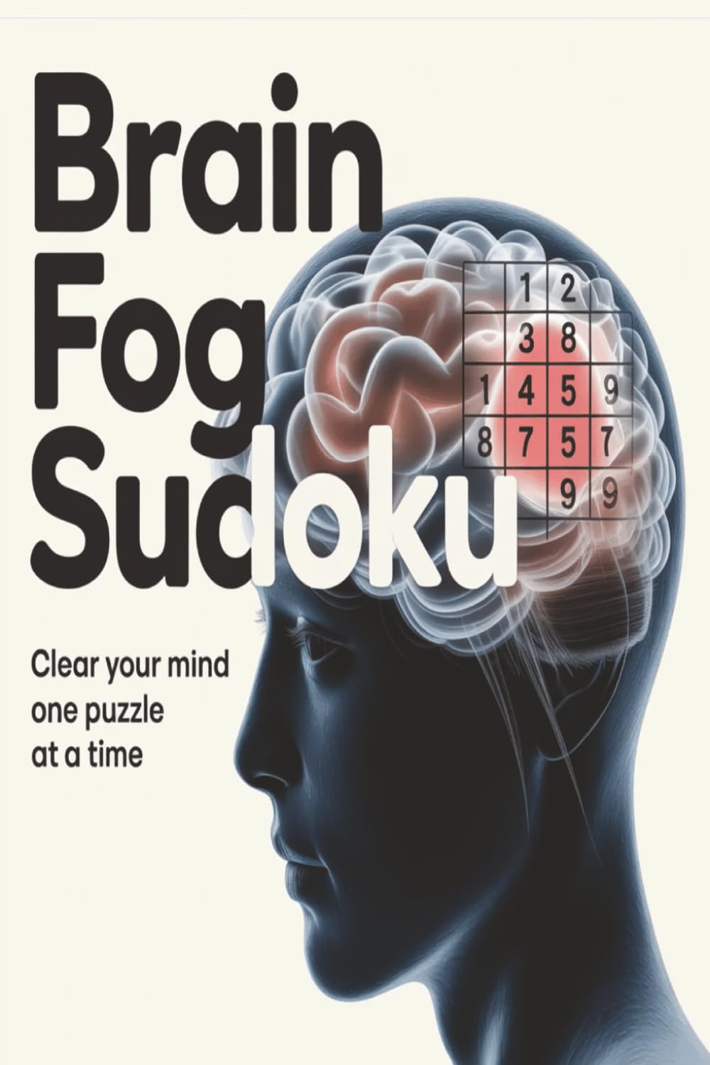 Brain Fog Sudoku Puzzle Book: Sudoku Puzzle For Brain Fog | Help Calm the Mind, Relax and Focus | 6x9 inches, 110 pages | 50+ Puzzles | Solutions Included | Motivational Quotes Included