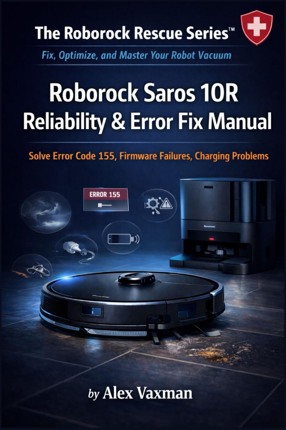 Roborock Saros 10R Reliability & Error Fix Manual: Solve Error Code 155, Firmware Failures, Charging Problems, and Sudden Shutdowns ( The Roborock Rescue Series™– Book 5).
