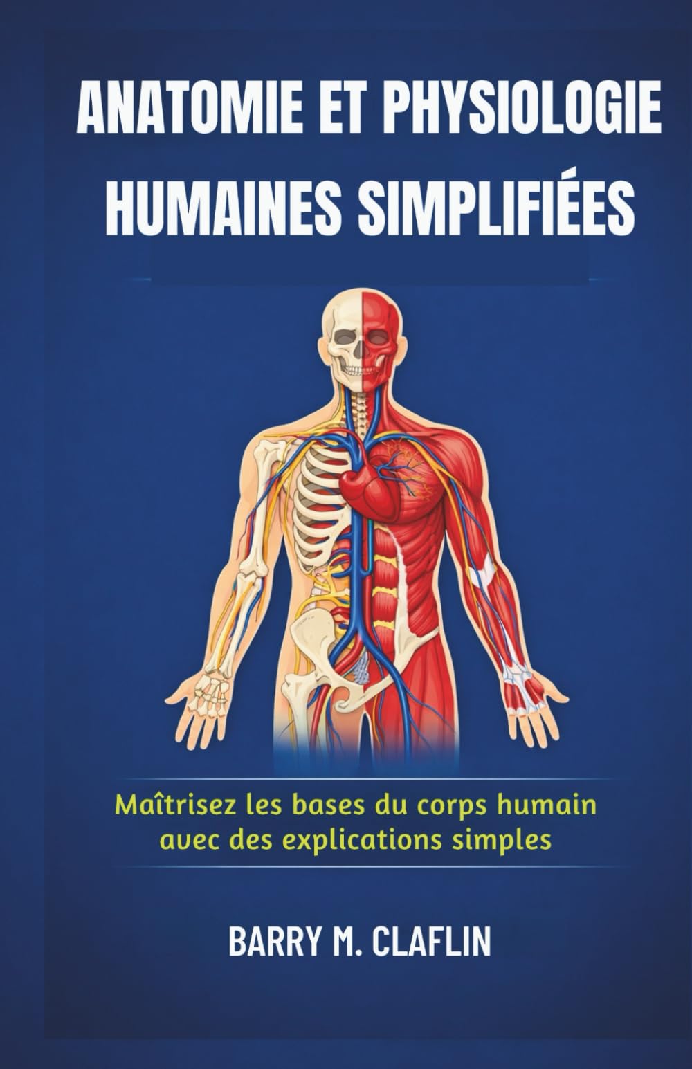 ANATOMIE ET PHYSIOLOGIE HUMAINES SIMPLIFIÉES: Maîtrisez les bases du corps humain avec des explications simples