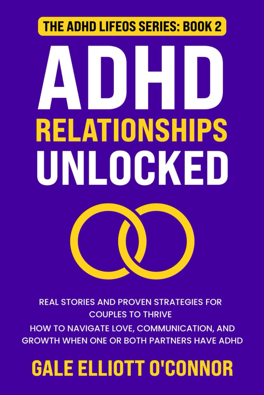 ADHD Relationships Unlocked: Real Stories and Proven Strategies for Couples to Thrive: How to Navigate Love, Communication, and Growth When One or Both Partners Have ADHD (The ADHD LifeOS Series)
