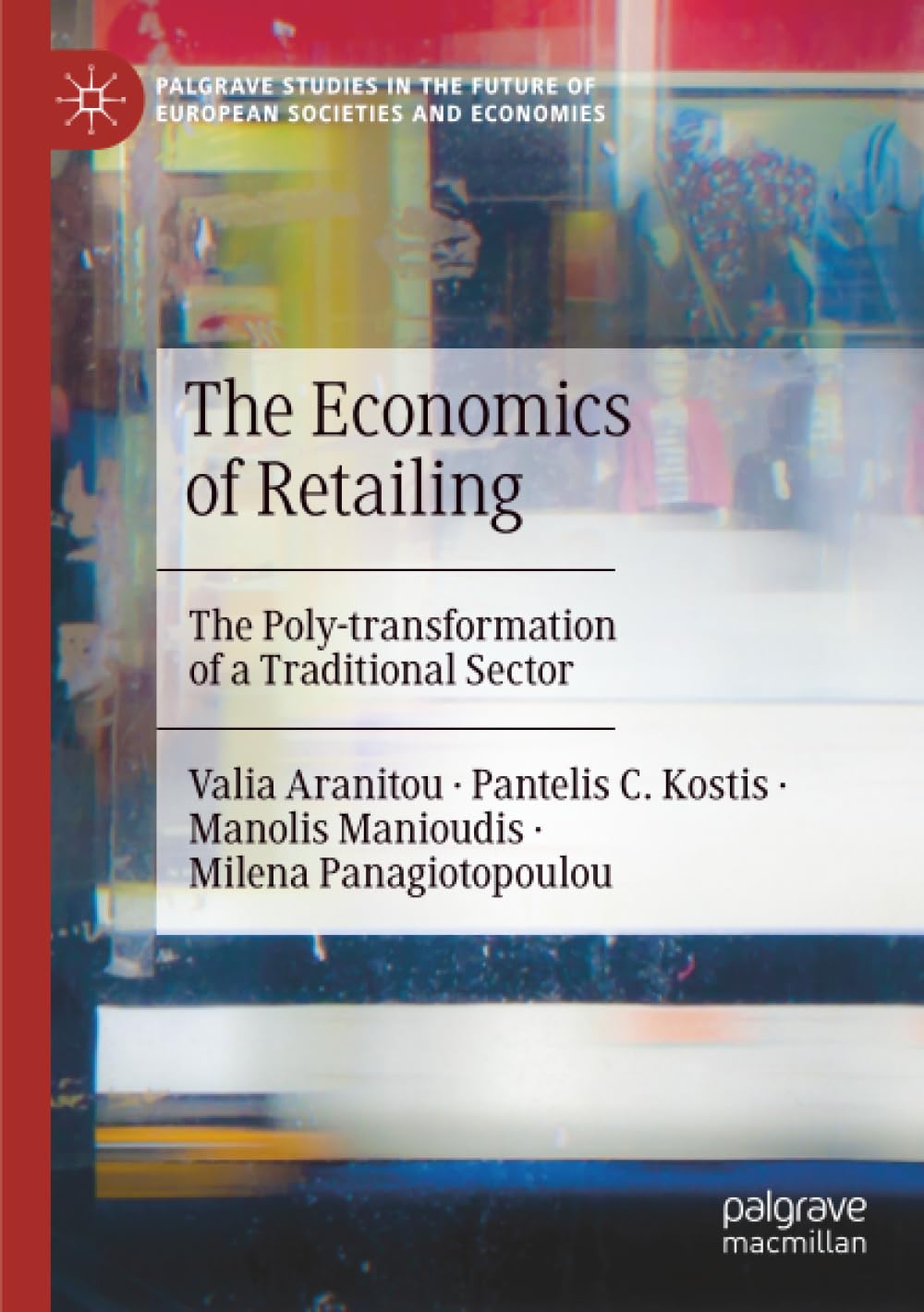 The Economics of Retailing: The Poly-transformation of a Traditional Sector (Palgrave Studies in the Future of European Societies and Economies)