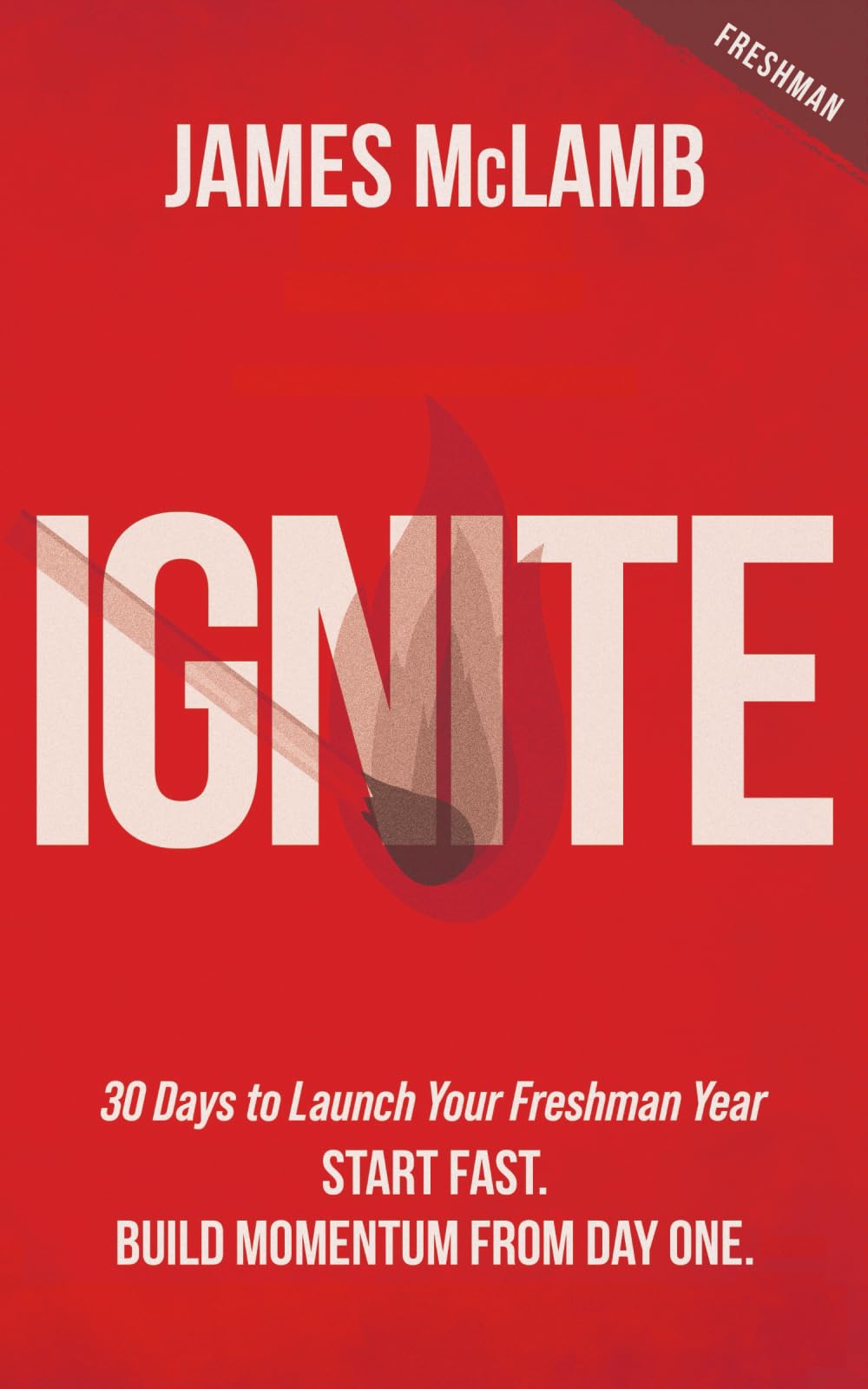 Ignite: 30 Days to Launch Your Freshman Year: Start Fast. Build Momentum from Day One