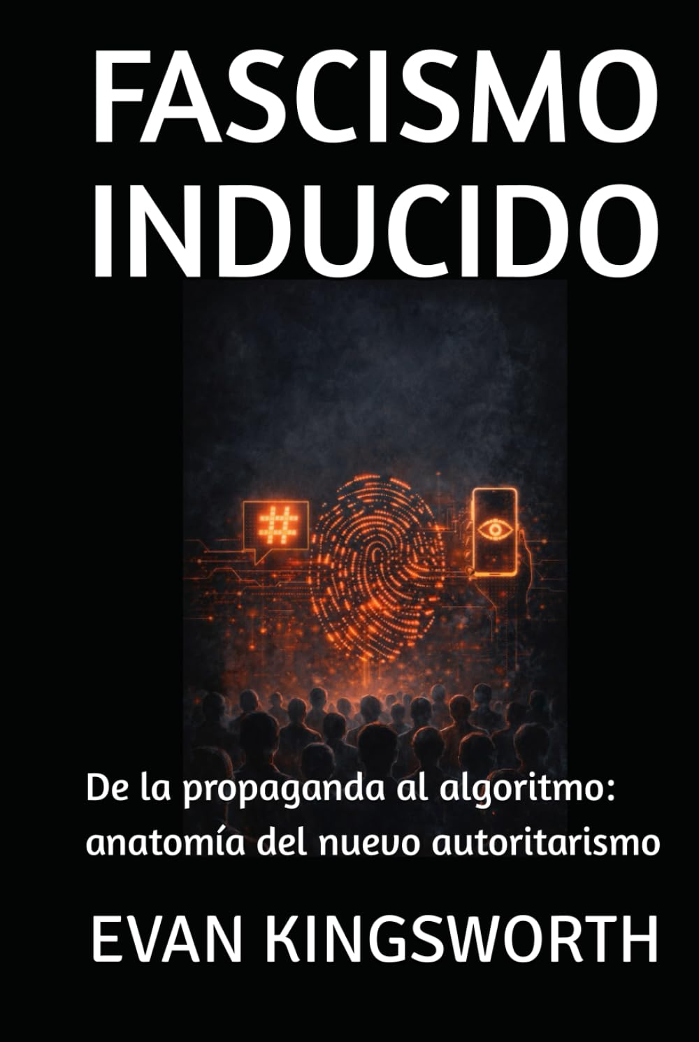 FASCISMO INDUCIDO: De la propaganda al algoritmo: anatomía del nuevo autoritarismo