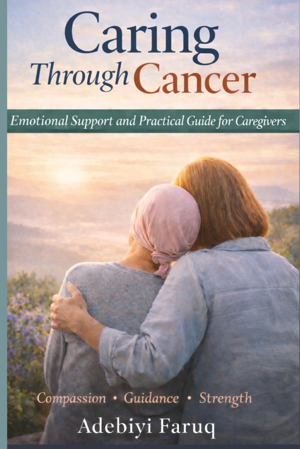 Caring Through Cancer: Emotional Support and a Practical Guide for Caregivers