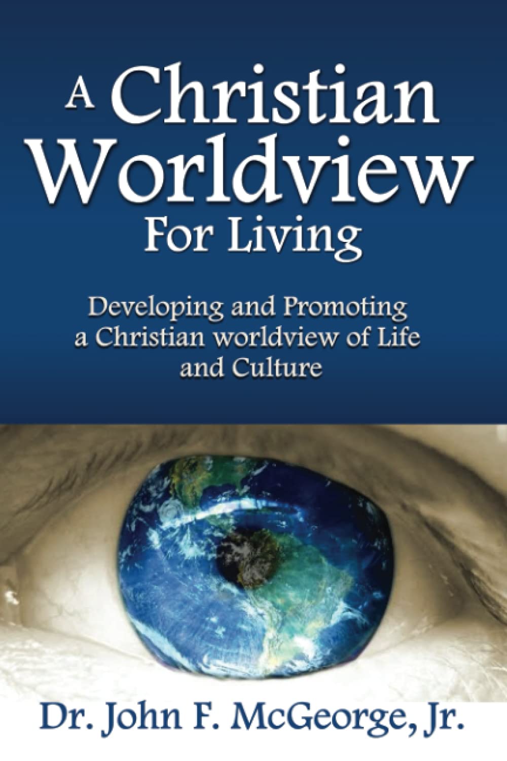 A Christian Worldview For Living: Developing and Promoting a Christian worldview of Life and Culture