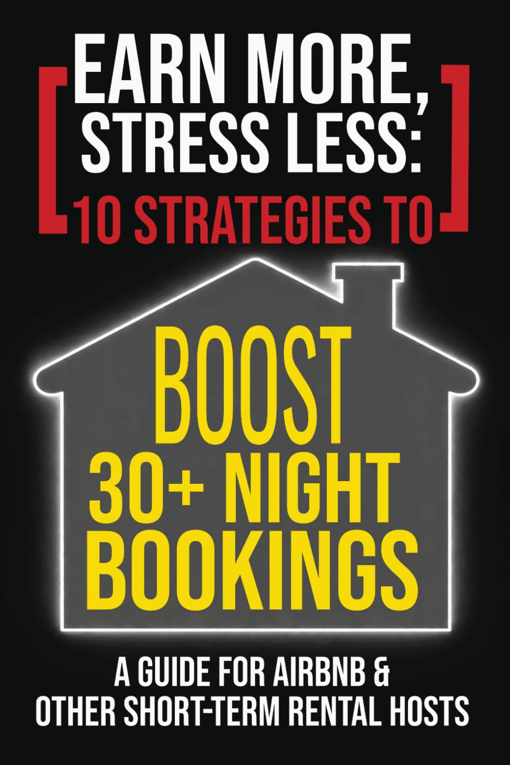 Earn More, Stress Less: 10 Strategies to Boost 30+ Night Bookings: A Guide for Airbnb & Other Short-Term Rental Hosts