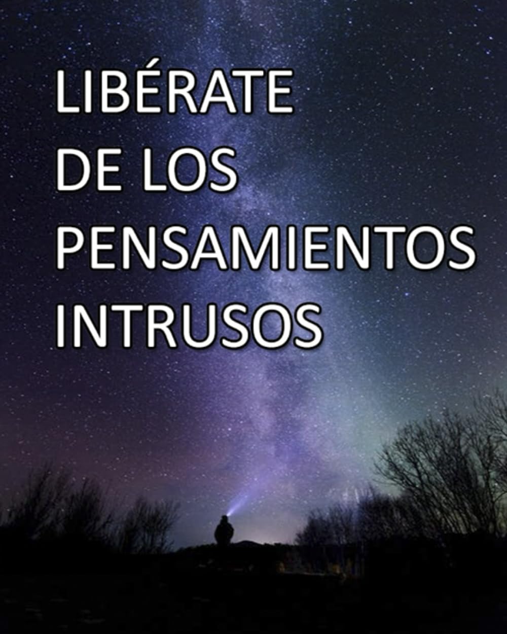 LIBÉRATE DE LOS PENSAMIENTOS INTRUSOS: PSICOLOGÍA NEUROCIENCIA Y EPIGENÉTICA (LA EVOLUCIÓN MÁXIMA DEL SER HUMANO)