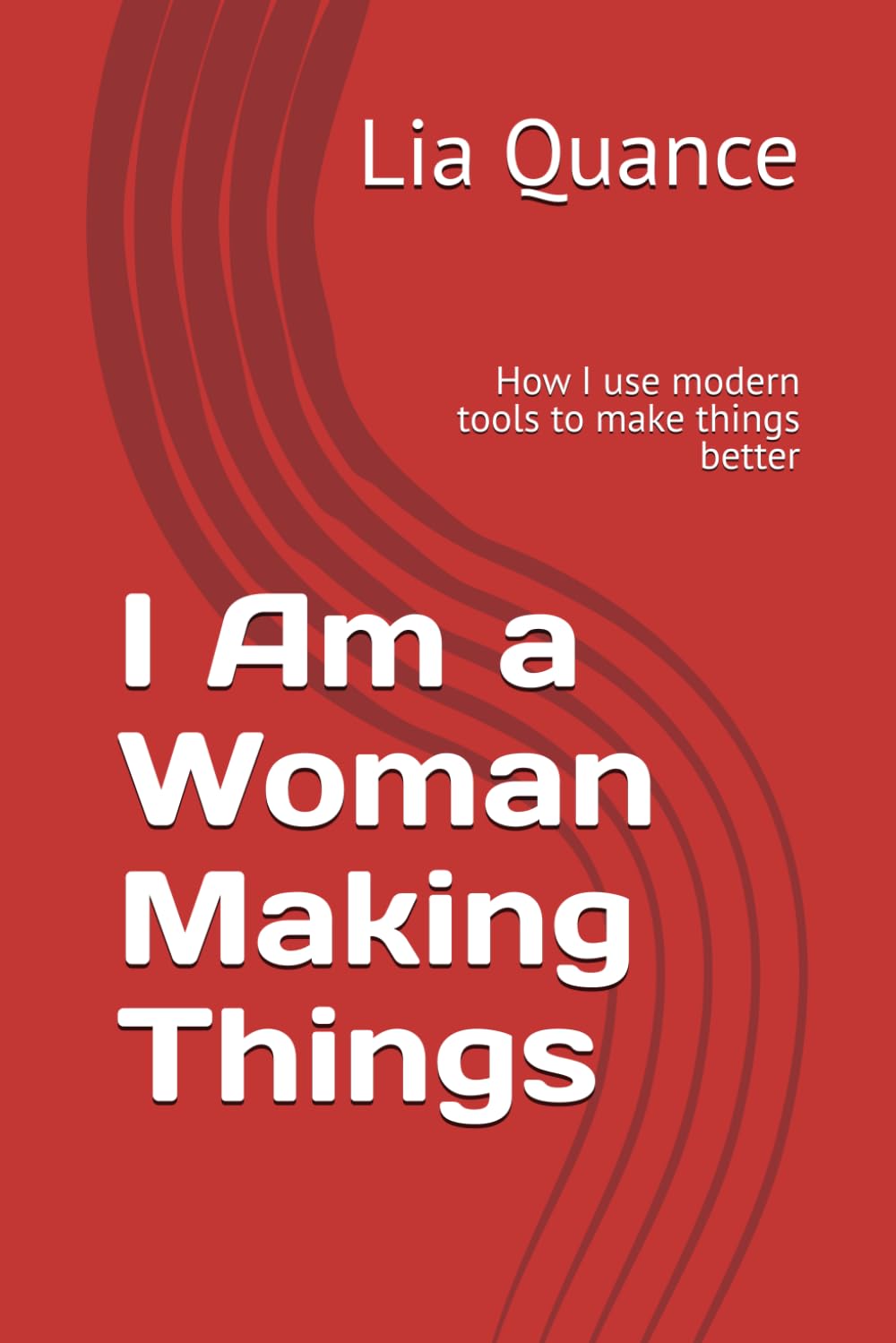 I Am a Woman Making Things: How I use modern tools to make things better