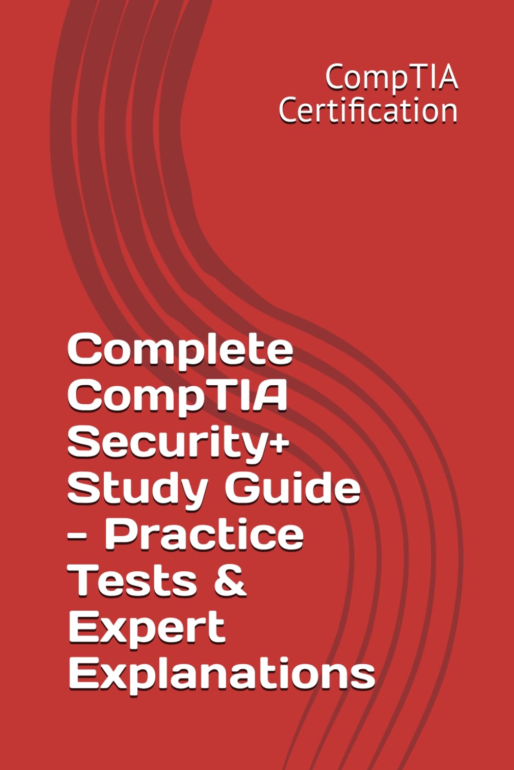 Complete CompTIA Security+ Study Guide - Practice Tests & Expert Explanations (CompTIA Certification Preparation)