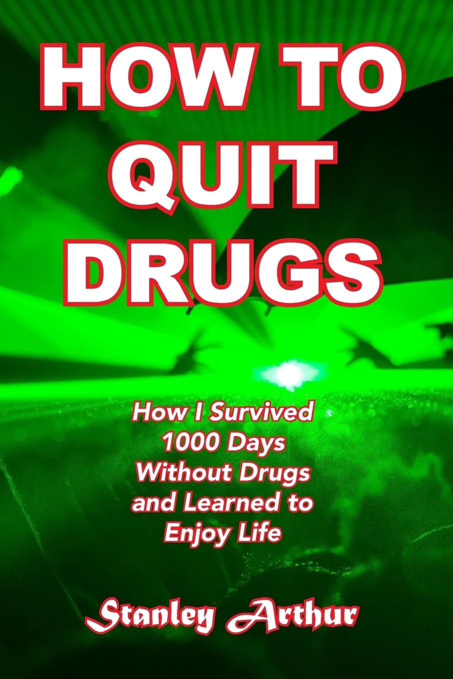 How To Quit Drugs: How I Survived 1000 Days Without Drugs and Learned to Enjoy Life: Volume 1 (Festival Addict)