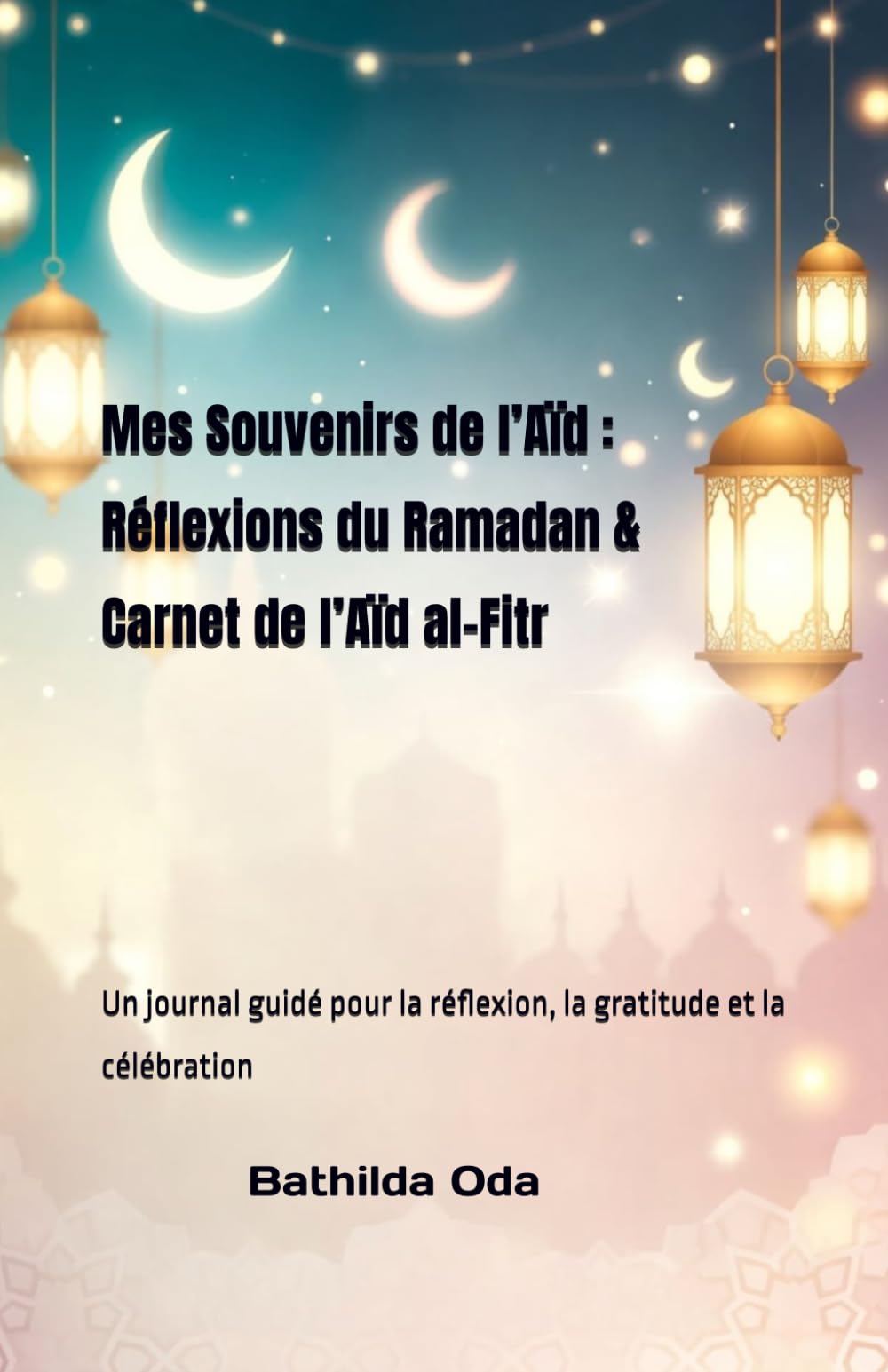 Mes Souvenirs de l’Aïd : Réflexions du Ramadan & Carnet de l’Aïd al-Fitr: Un journal guidé pour la réflexion, la gratitude et la célébration