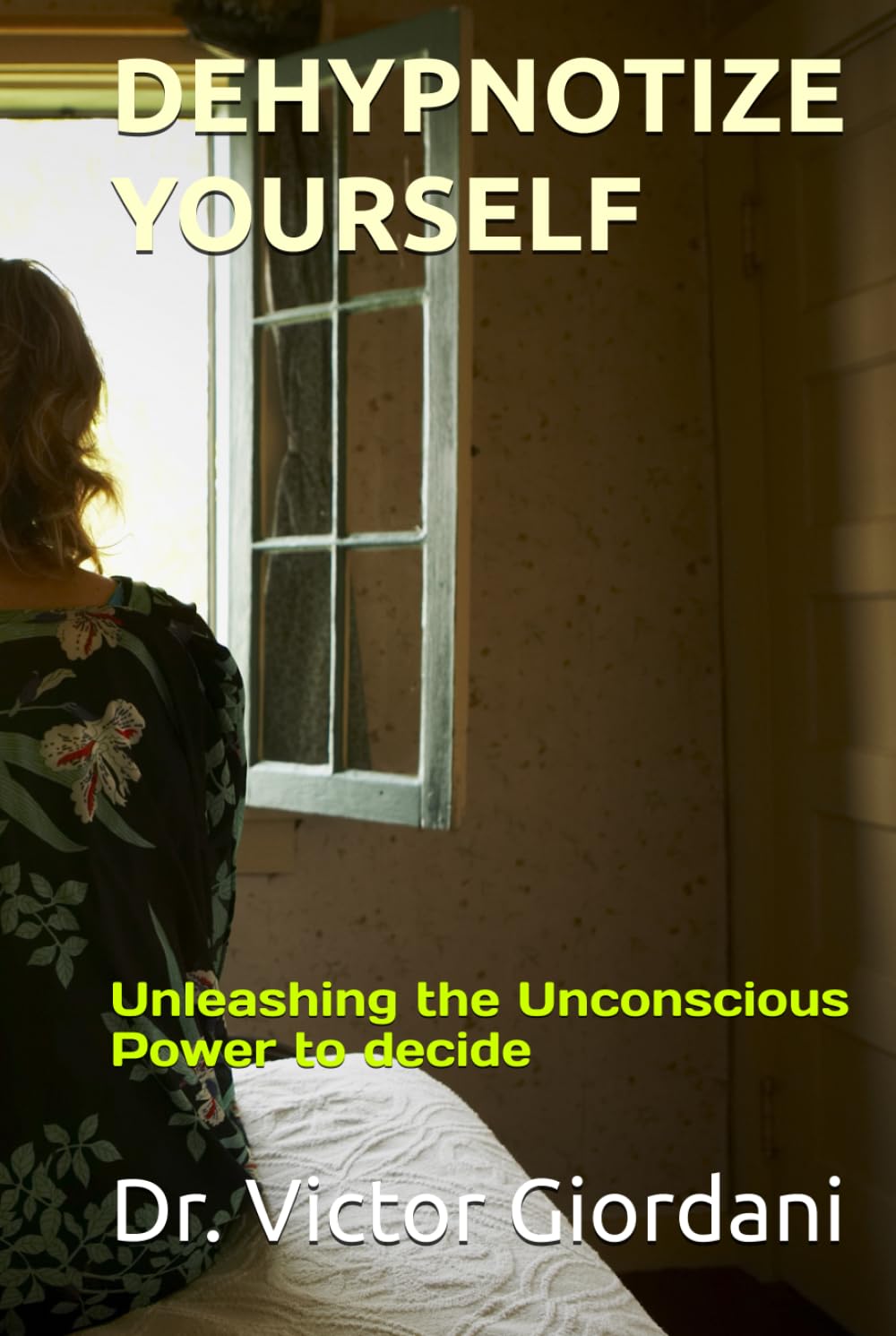 DEHYPNOTIZE YOURSELF: Unleashing the Unconscious Power to decide
