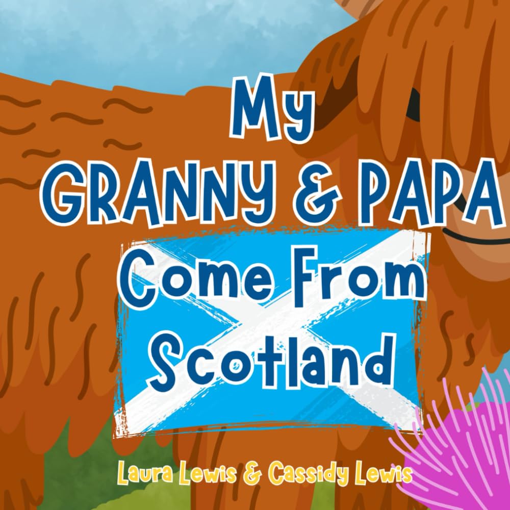 My Granny And Papa Come From Scotland: A Fun and Educational Children’s Book All About Scotland, the Country Granny And Papa Come From : Because ... To Know Everything About Granny And Papa!