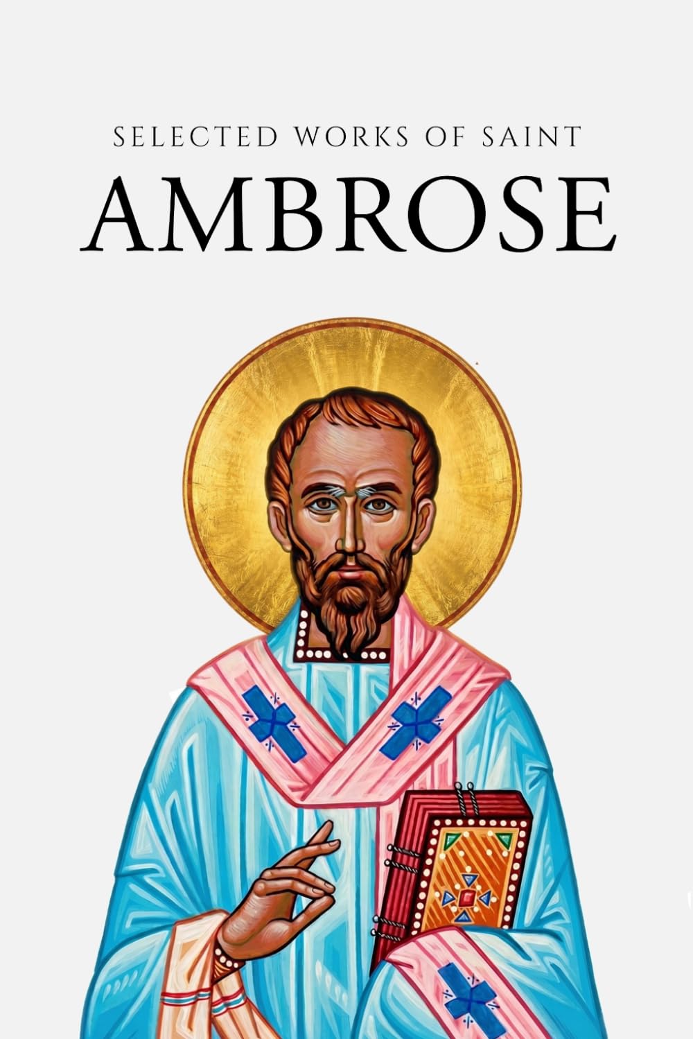 Selected Works of Saint Ambrose (Annotated)