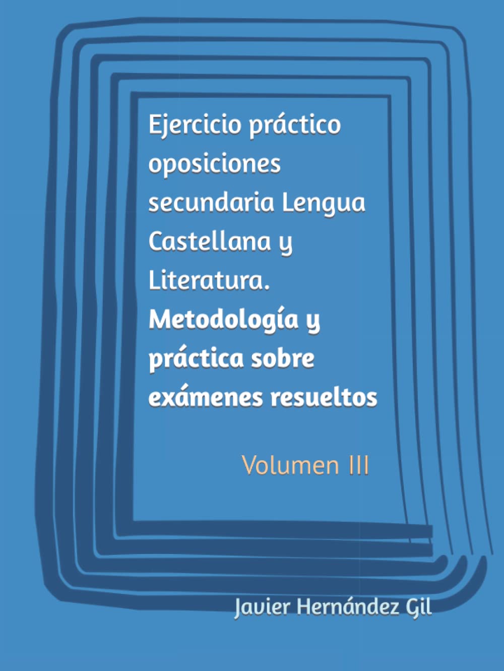 Ejercicio práctico oposiciones secundaria Lengua Castellana y Literatura. Metodología y práctica sobre exámenes resueltos: Volumen III