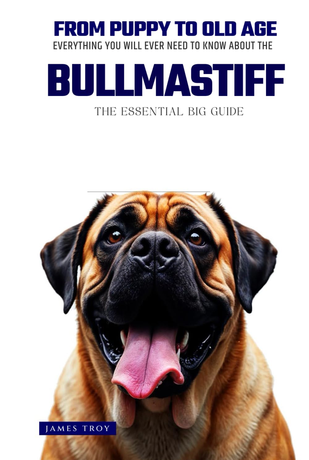 The Ultimate BullMastiff Big Guide: Everything You Will Ever Need To Know About The BullMastiff Book