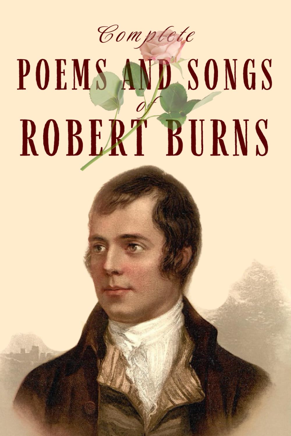 Complete Poems and Songs of Robert Burns: Robert Burns’ Classic Collection of Scottish Poetry and Song – Love, Nature, Heritage, and Inspiration