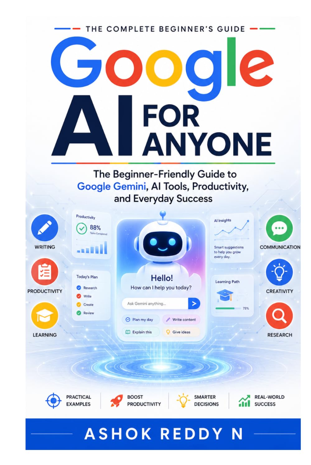Google AI for Anyone: The Beginner-Friendly Guide to Google Gemini, AI Tools, Productivity, and Everyday Success