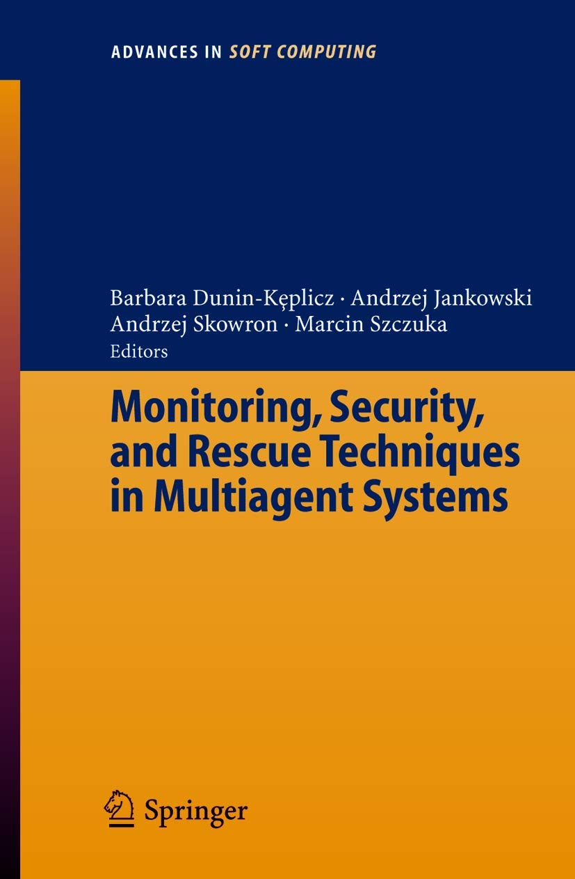 Monitoring, Security, and Rescue Techniques in Multiagent Systems (Advances in Intelligent and Soft Computing, 28) (Volume 0)
