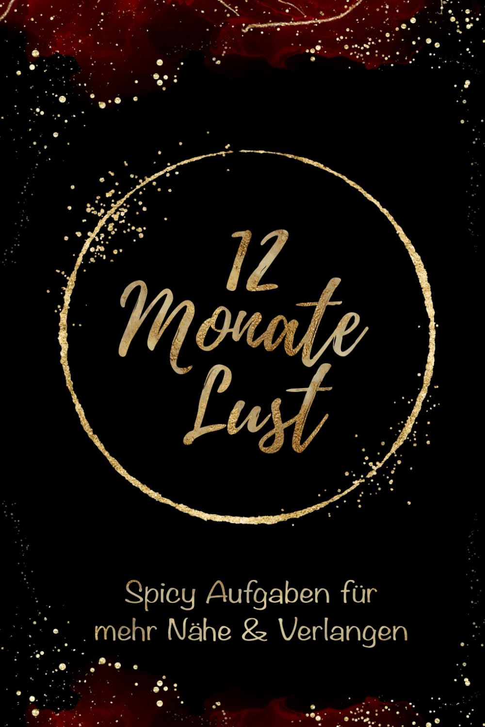 12 Monate Lust | Spicy Aufgaben für mehr Nähe & Verlangen: Ein sinnliches Challenge-Buch für Paare | 12 Monate. 24 Aufgaben. Mehr Verbindung – emotional und körperlich